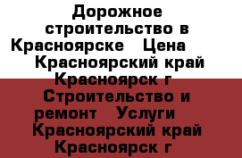 Дорожное строительство в Красноярске › Цена ­ 450 - Красноярский край, Красноярск г. Строительство и ремонт » Услуги   . Красноярский край,Красноярск г.